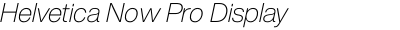 Helvetica Now Pro Display ExtraLight Italic